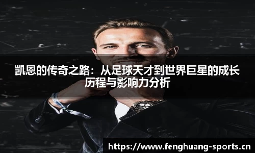 凯恩的传奇之路：从足球天才到世界巨星的成长历程与影响力分析